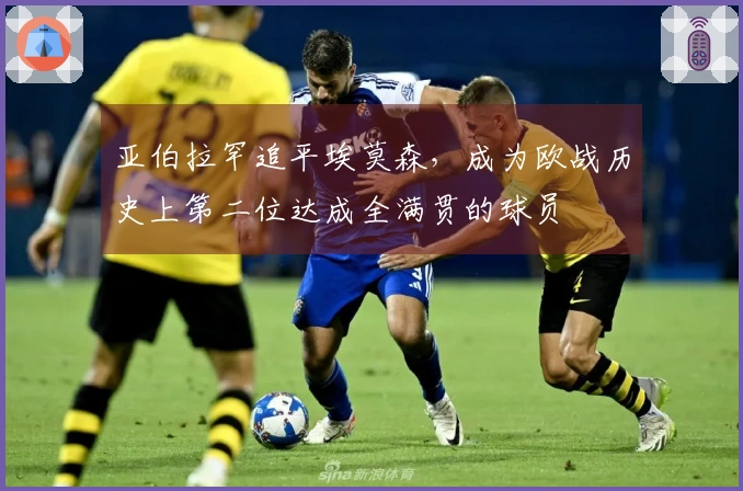亚伯拉罕追平埃莫森，成为欧战历史上第二位达成全满贯的球员